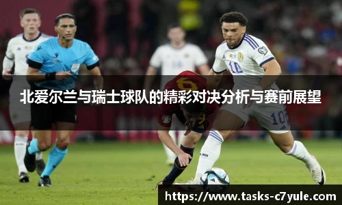 北爱尔兰与瑞士球队的精彩对决分析与赛前展望