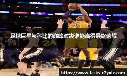 足球巨星与科比的巅峰对决谁能赢得最终荣耀